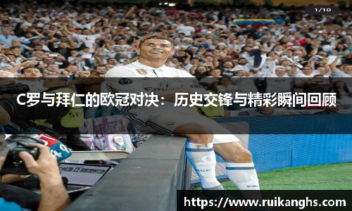 C罗与拜仁的欧冠对决：历史交锋与精彩瞬间回顾