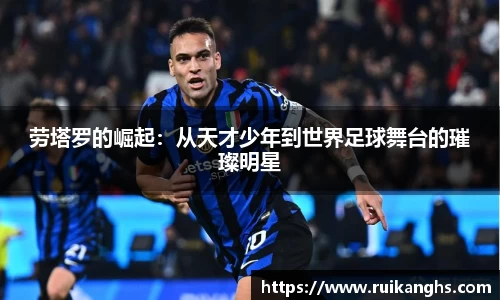 劳塔罗的崛起：从天才少年到世界足球舞台的璀璨明星