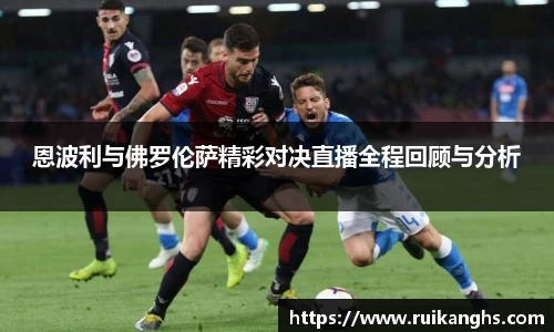 恩波利与佛罗伦萨精彩对决直播全程回顾与分析