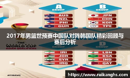 2017年男篮世预赛中国队对阵韩国队精彩回顾与赛后分析